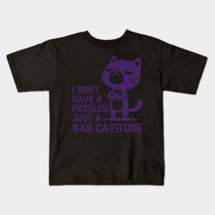 I don't problem,  just a bad catitude Kids T-Shirt